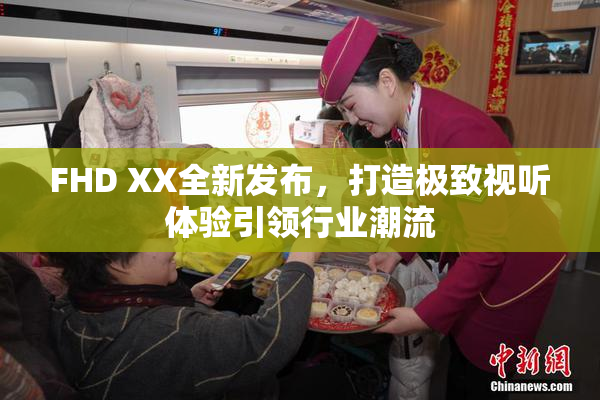 FHD XX全新发布，打造极致视听体验引领行业潮流
