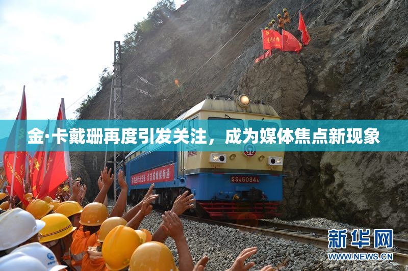 金·卡戴珊再度引发关注，成为媒体焦点新现象