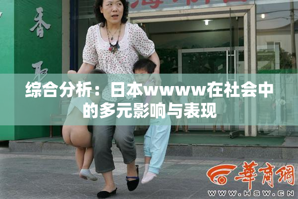综合分析：日本wwww在社会中的多元影响与表现