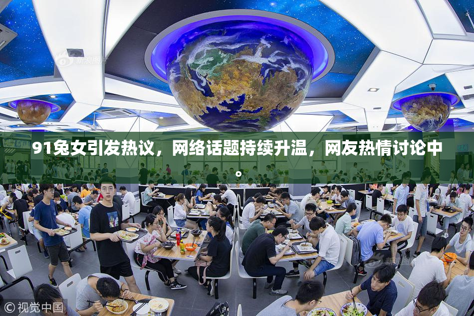 91兔女引发热议，网络话题持续升温，网友热情讨论中。