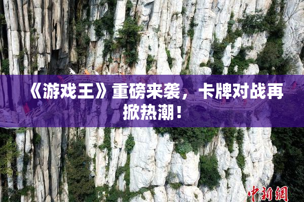 《游戏王》重磅来袭，卡牌对战再掀热潮！