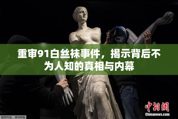 重审91白丝袜事件，揭示背后不为人知的真相与内幕