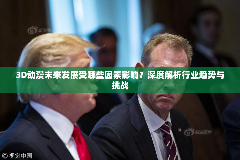 3D动漫未来发展受哪些因素影响？深度解析行业趋势与挑战