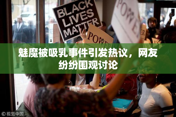 魅魔被吸乳事件引发热议，网友纷纷围观讨论