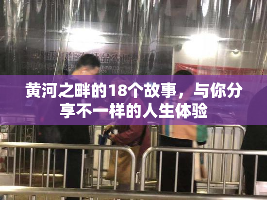 黄河之畔的18个故事，与你分享不一样的人生体验