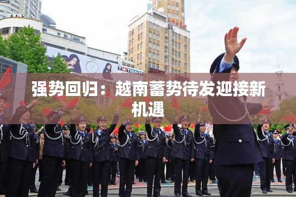 强势回归：越南蓄势待发迎接新机遇