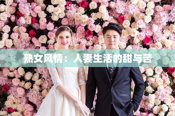 熟女风情：人妻生活的甜与苦