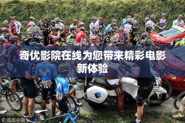 奇优影院在线为您带来精彩电影新体验
