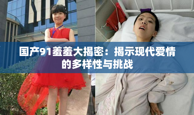 国产91羞羞大揭密：揭示现代爱情的多样性与挑战