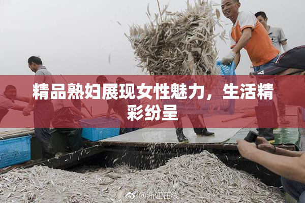 精品熟妇展现女性魅力，生活精彩纷呈