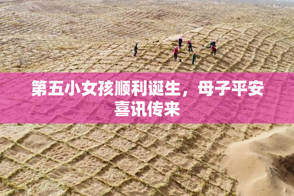 第五小女孩顺利诞生，母子平安喜讯传来