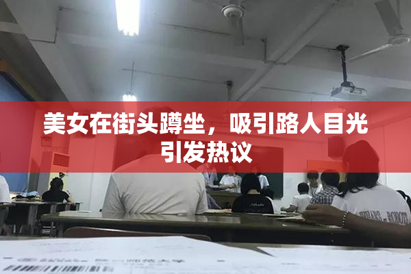 美女在街头蹲坐，吸引路人目光引发热议