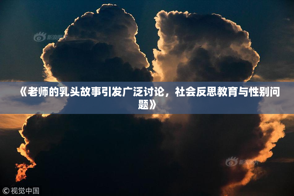 《老师的乳头故事引发广泛讨论，社会反思教育与性别问题》