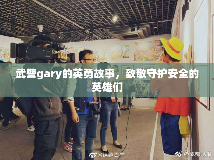 武警gary的英勇故事，致敬守护安全的英雄们