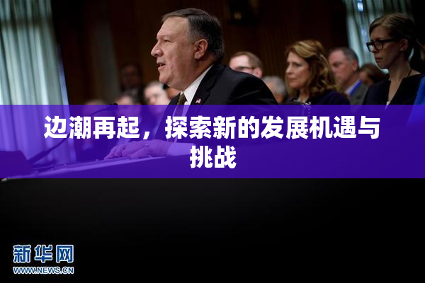 边潮再起，探索新的发展机遇与挑战