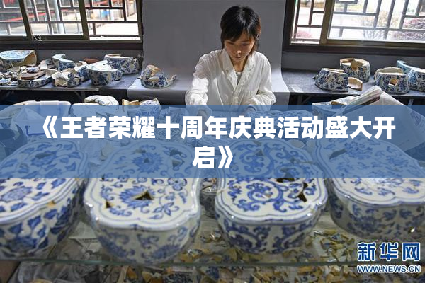 《王者荣耀十周年庆典活动盛大开启》