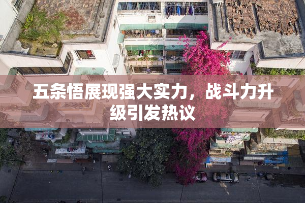 五条悟展现强大实力，战斗力升级引发热议