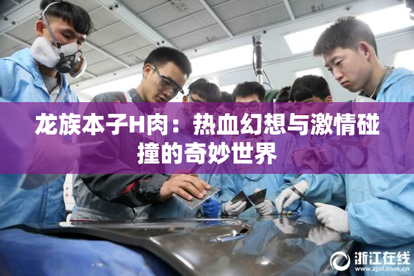 龙族本子H肉：热血幻想与激情碰撞的奇妙世界