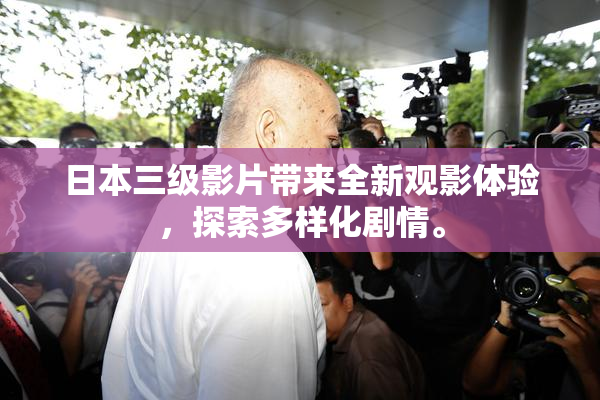 日本三级影片带来全新观影体验，探索多样化剧情。