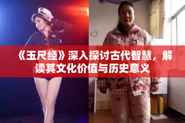 《玉尺经》深入探讨古代智慧，解读其文化价值与历史意义