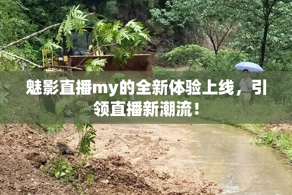 魅影直播my的全新体验上线，引领直播新潮流！