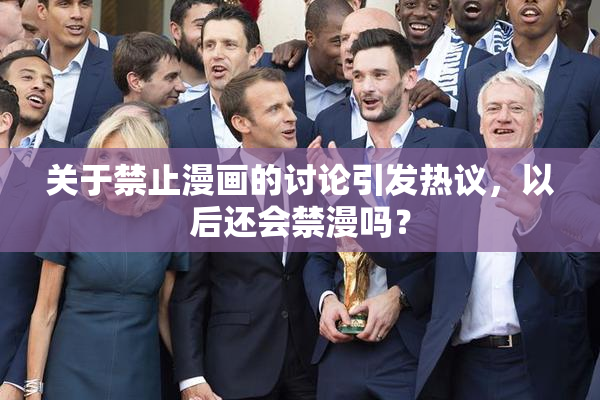关于禁止漫画的讨论引发热议，以后还会禁漫吗？