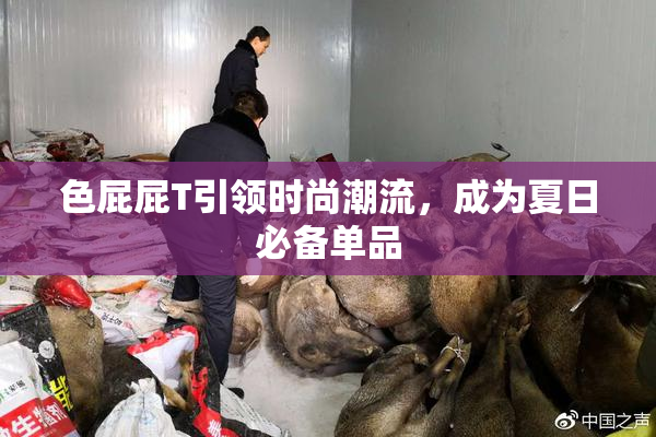 色屁屁T引领时尚潮流，成为夏日必备单品