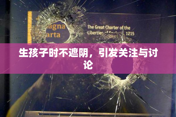 生孩子时不遮阴，引发关注与讨论