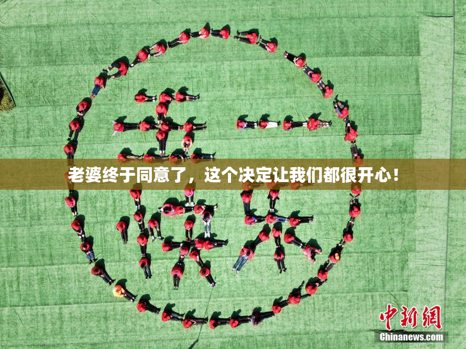 老婆终于同意了，这个决定让我们都很开心！