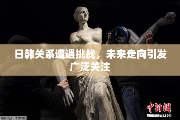 日韩关系遭遇挑战，未来走向引发广泛关注
