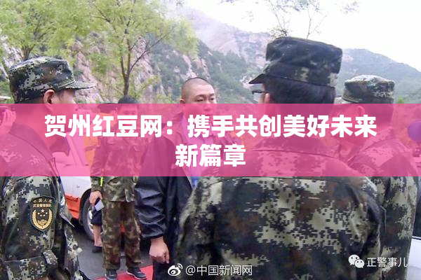 贺州红豆网：携手共创美好未来新篇章