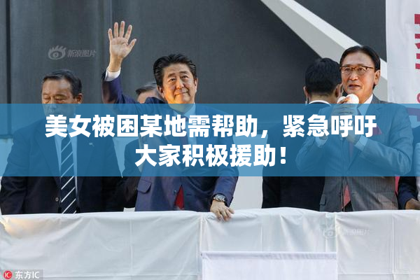 美女被困某地需帮助，紧急呼吁大家积极援助！