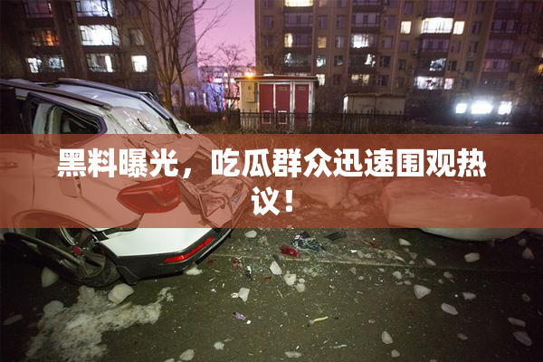 黑料曝光，吃瓜群众迅速围观热议！