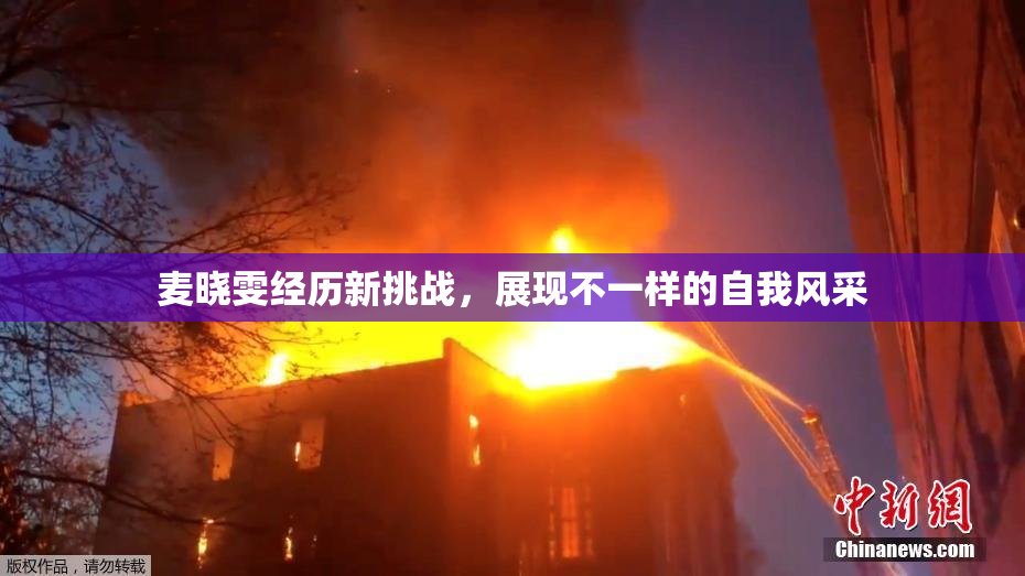 麦晓雯经历新挑战，展现不一样的自我风采