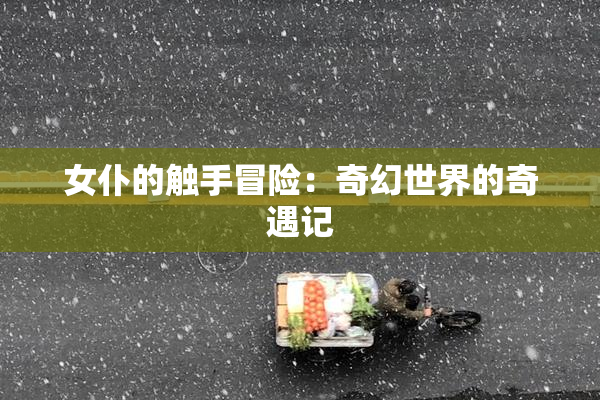 女仆的触手冒险：奇幻世界的奇遇记