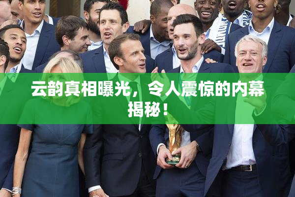 云韵真相曝光，令人震惊的内幕揭秘！