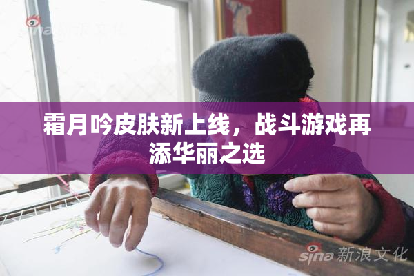 霜月吟皮肤新上线，战斗游戏再添华丽之选