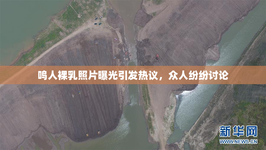 鸣人裸乳照片曝光引发热议，众人纷纷讨论