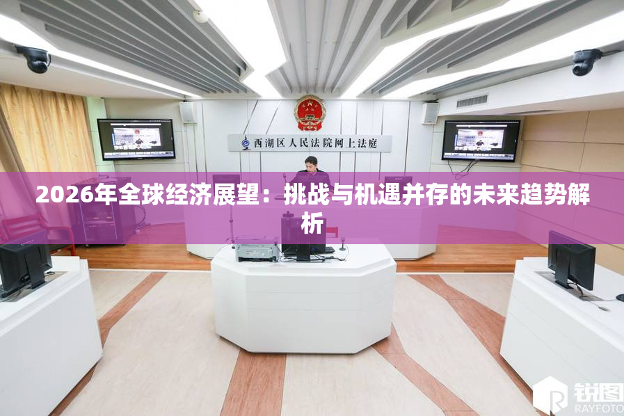2026年全球经济展望：挑战与机遇并存的未来趋势解析