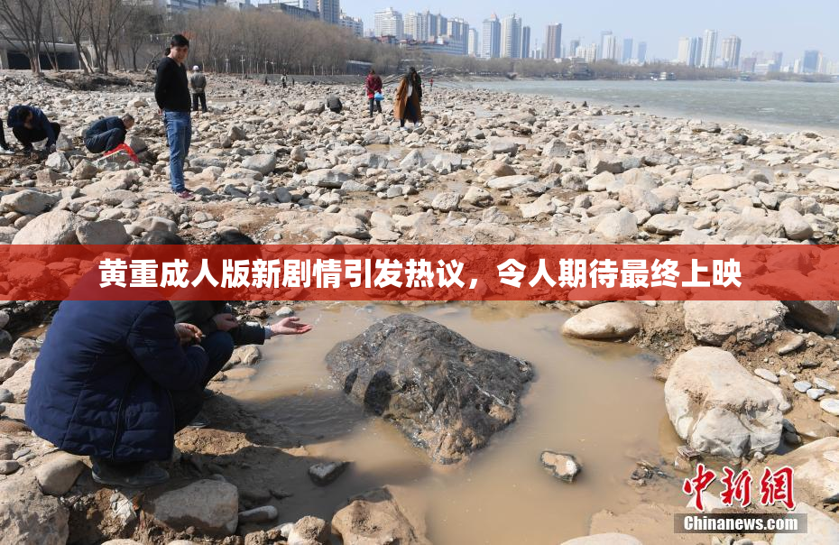 黄重成人版新剧情引发热议，令人期待最终上映