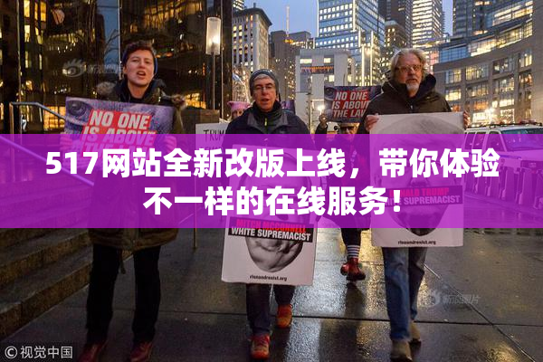 517网站全新改版上线，带你体验不一样的在线服务！