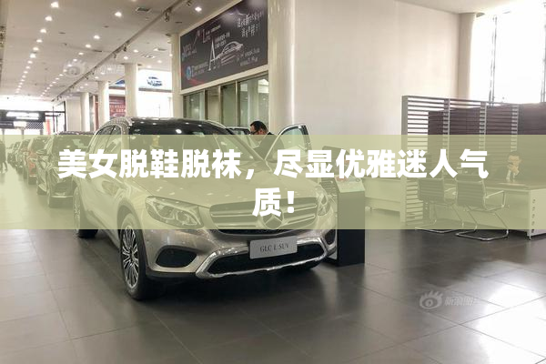 美女脱鞋脱袜，尽显优雅迷人气质！