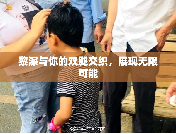 黎深与你的双腿交织，展现无限可能