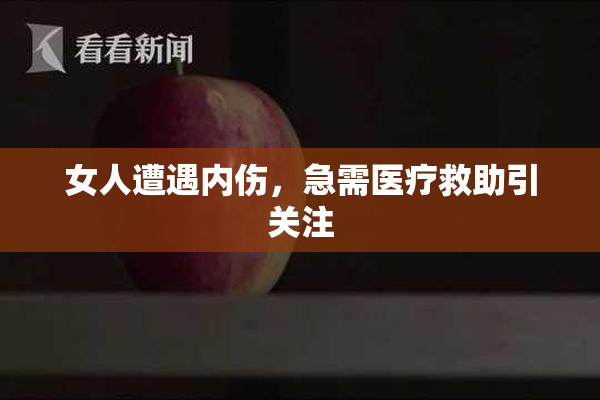 女人遭遇内伤，急需医疗救助引关注