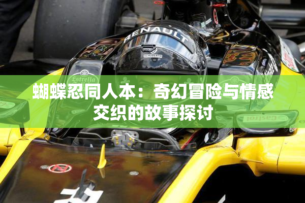 蝴蝶忍同人本：奇幻冒险与情感交织的故事探讨