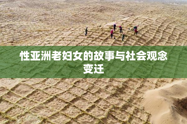 性亚洲老妇女的故事与社会观念变迁