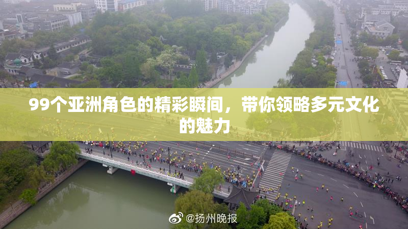 99个亚洲角色的精彩瞬间，带你领略多元文化的魅力