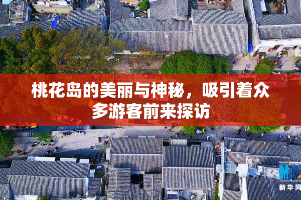 桃花岛的美丽与神秘，吸引着众多游客前来探访