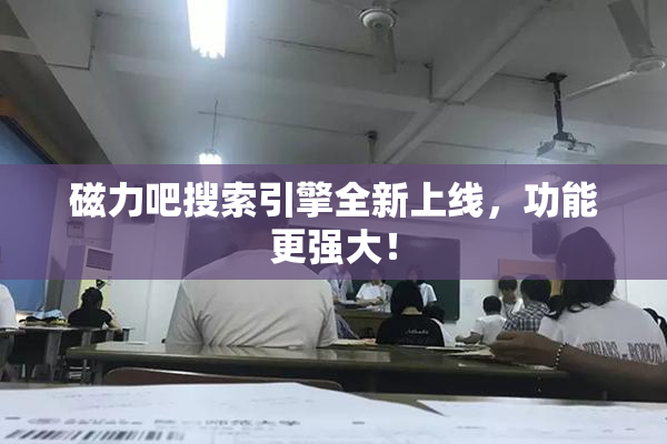 磁力吧搜索引擎全新上线，功能更强大！
