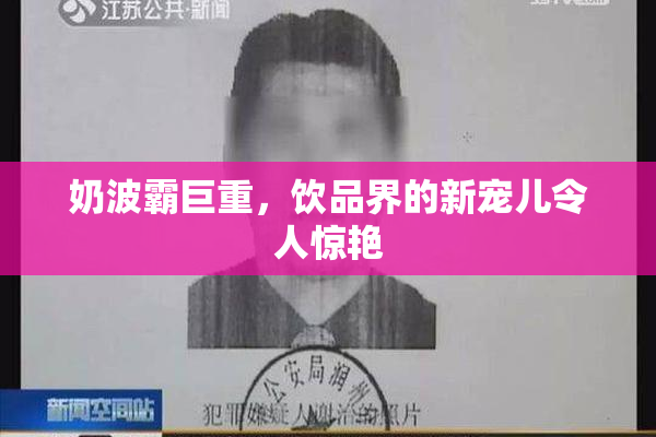 奶波霸巨重，饮品界的新宠儿令人惊艳